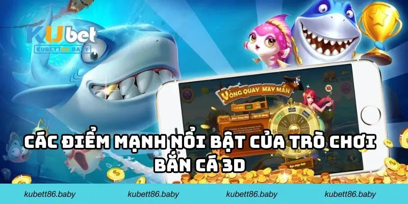 Các điểm mạnh nổi bật của trò chơi bắn cá 3D 