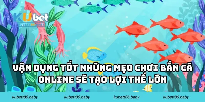 Vận dụng tốt những mẹo chơi bắn cá online sẽ tạo lợi thế lớn