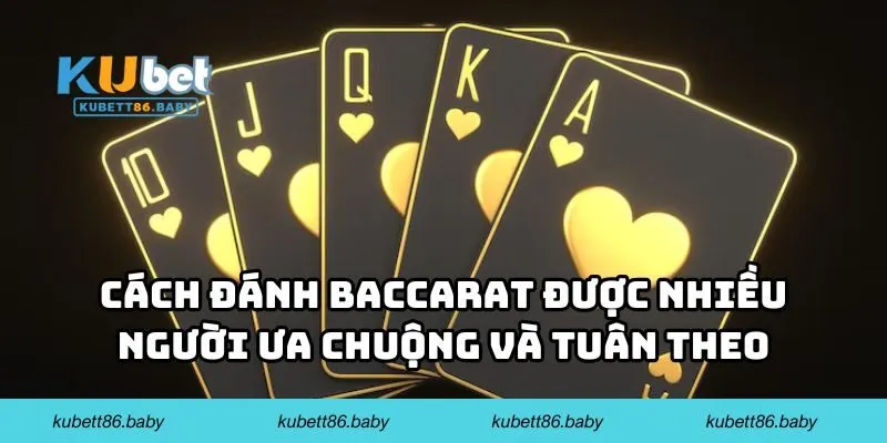 Cách đánh baccarat được nhiều người ưa chuộng và tuân theo