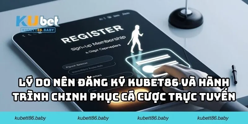 Lý do nên đăng ký KUBET88 và hành trình chinh phục cá cược trực tuyến