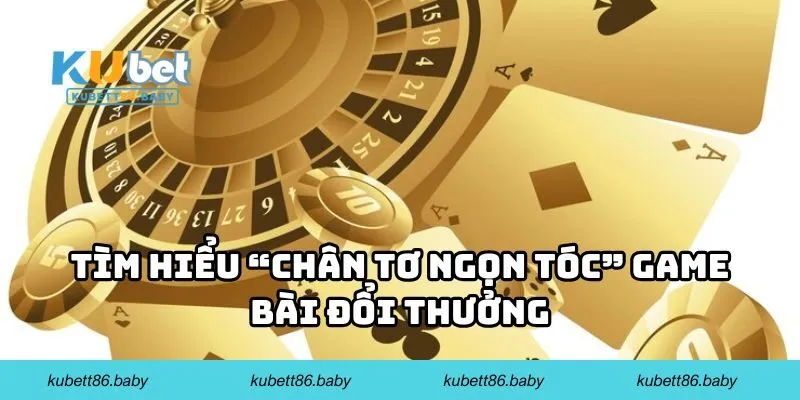 Tìm hiểu “chân tơ ngọn tóc” game bài đổi thưởng