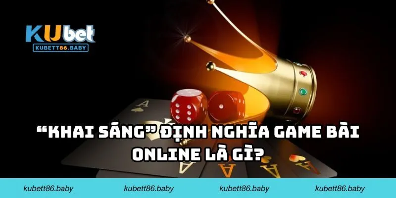 “Khai sáng” định nghĩa game bài online là gì?