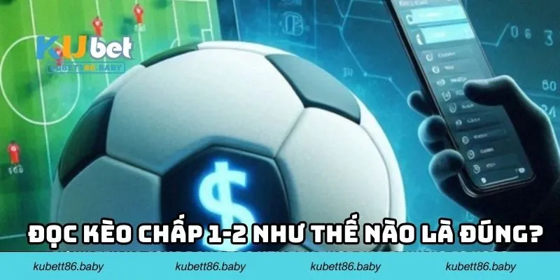 Đọc kèo chấp 1-2 như thế nào là đúng?