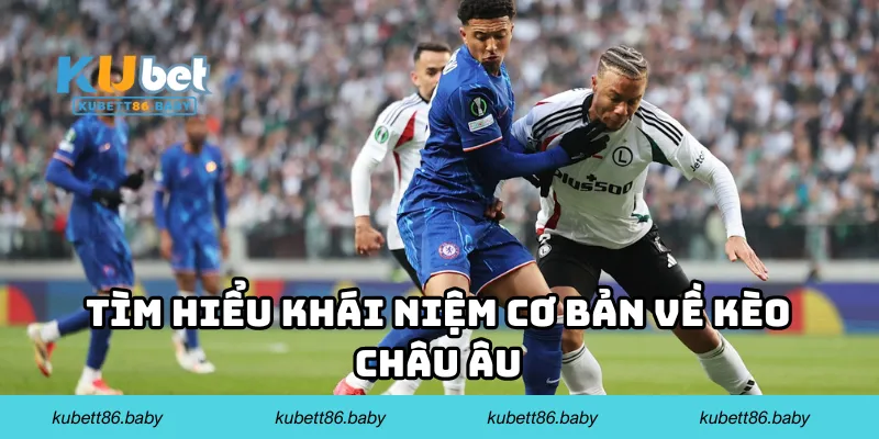 Tìm hiểu khái niệm cơ bản về kèo châu Âu