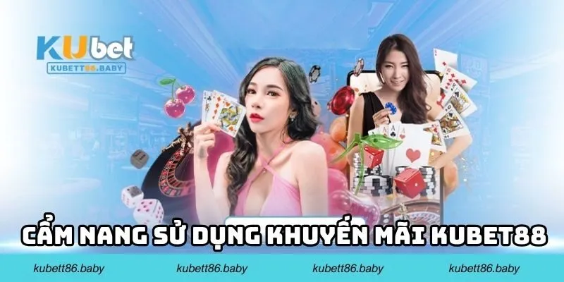 Cẩm nang sử dụng khuyến mãi Kubet88