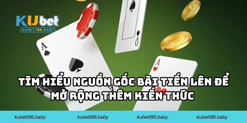 Tìm hiểu nguồn gốc bài Tiến Lên để mở rộng thêm kiến thức 