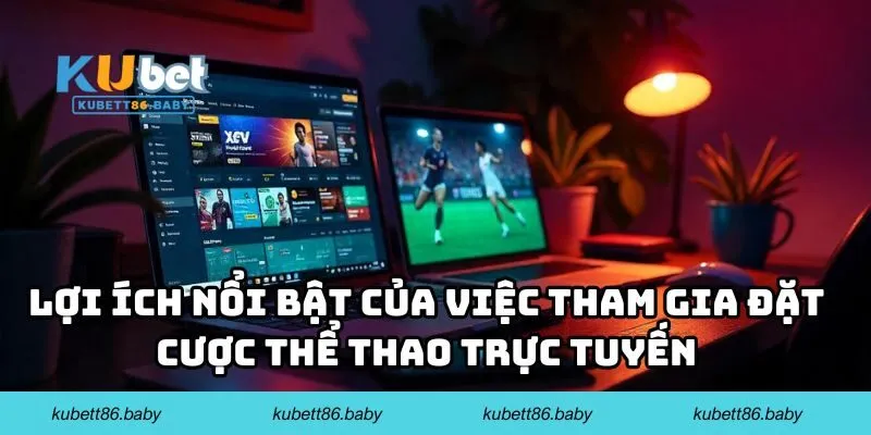 Lợi ích nổi bật của việc tham gia đặt cược thể thao trực tuyến