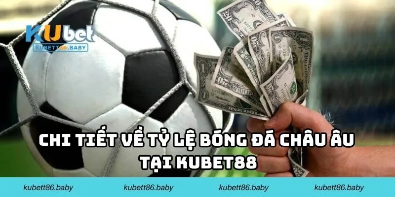 Chi tiết về tỷ lệ bóng đá Châu Âu tại Kubet88